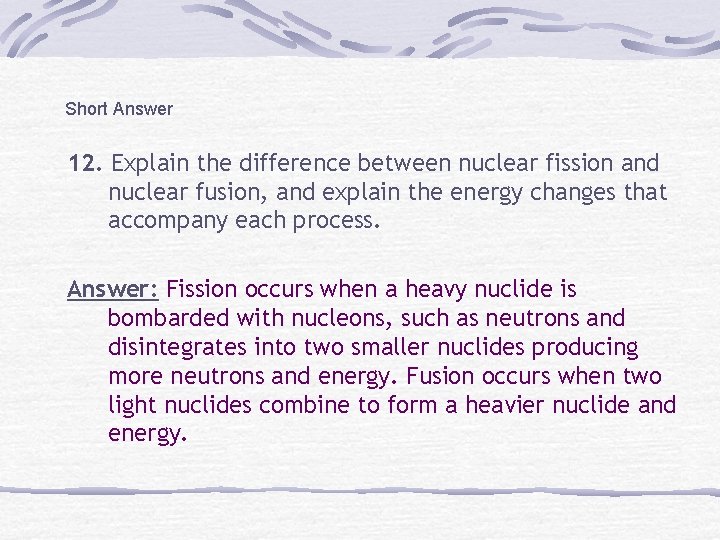 Short Answer 12. Explain the difference between nuclear fission and nuclear fusion, and explain