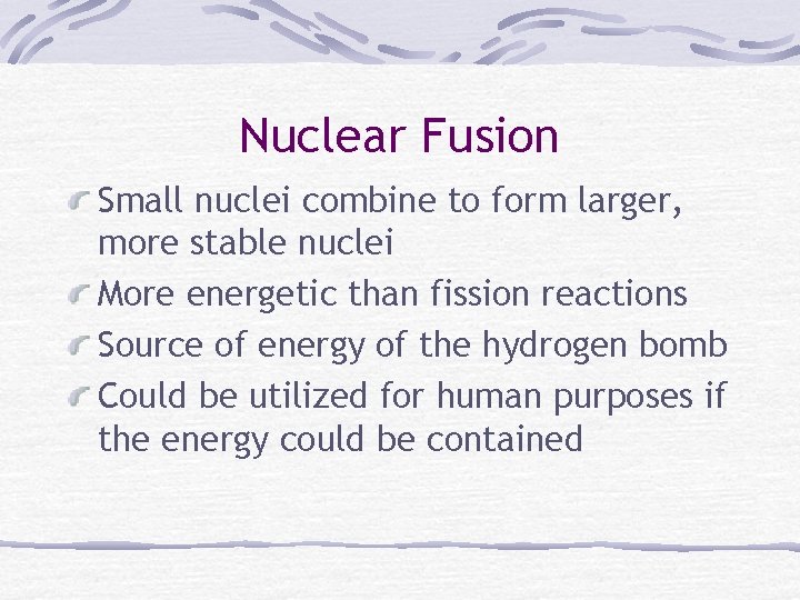 Nuclear Fusion Small nuclei combine to form larger, more stable nuclei More energetic than