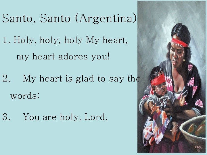 Santo, Santo (Argentina) 1. Holy, holy My heart, my heart adores you! 2. My
