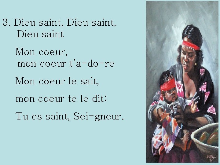 3. Dieu saint, Dieu saint Mon coeur, mon coeur t’a-do-re Mon coeur le sait,