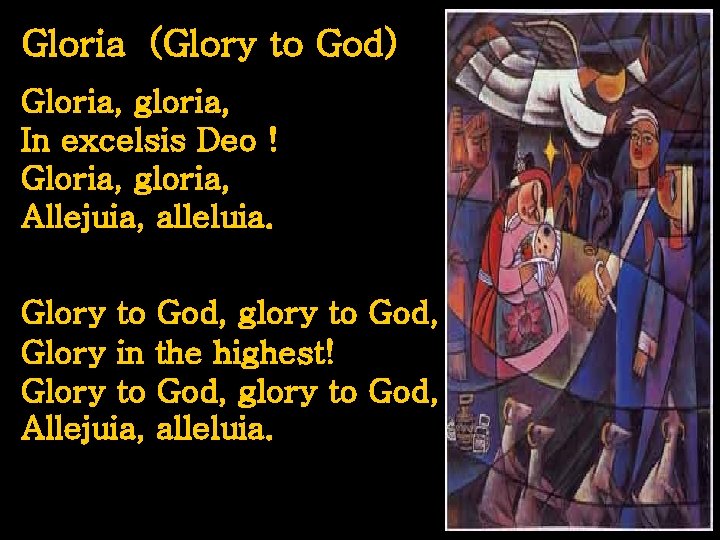 Gloria (Glory to God) Gloria, gloria, In excelsis Deo ! Gloria, gloria, Allejuia, alleluia.