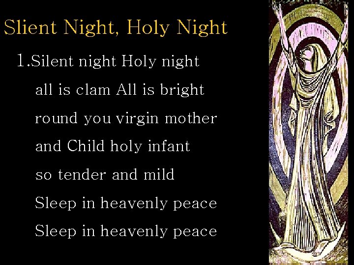 Slient Night, Holy Night 1. Silent night Holy night all is clam All is