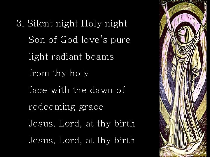 3. Silent night Holy night Son of God love’s pure light radiant beams from