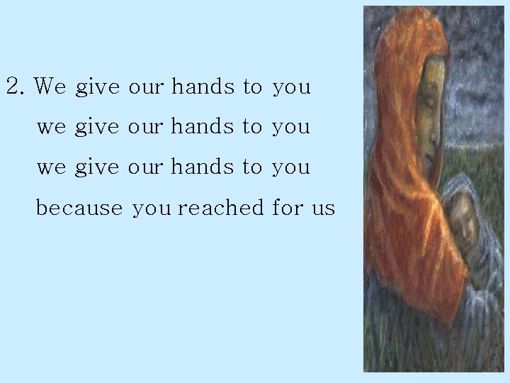 2. We give our hands to you we give our hands to you because