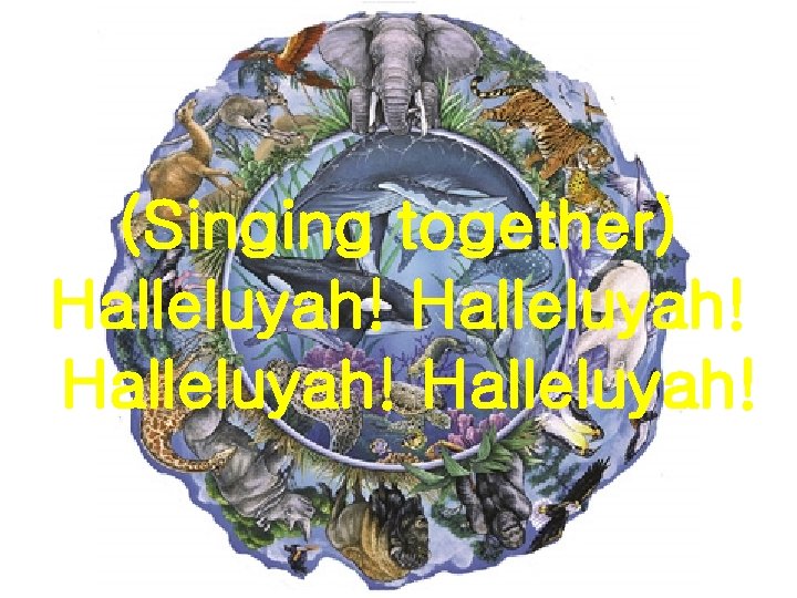 (Singing together) Halleluyah! 