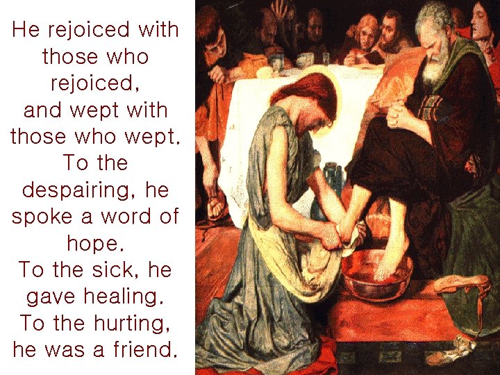 He rejoiced with those who rejoiced, and wept with those who wept. To the