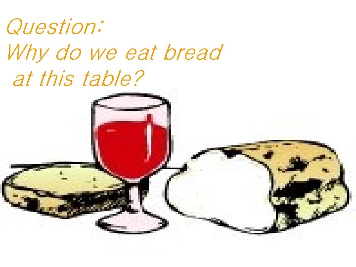 Question: Why do we eat bread at this table? 