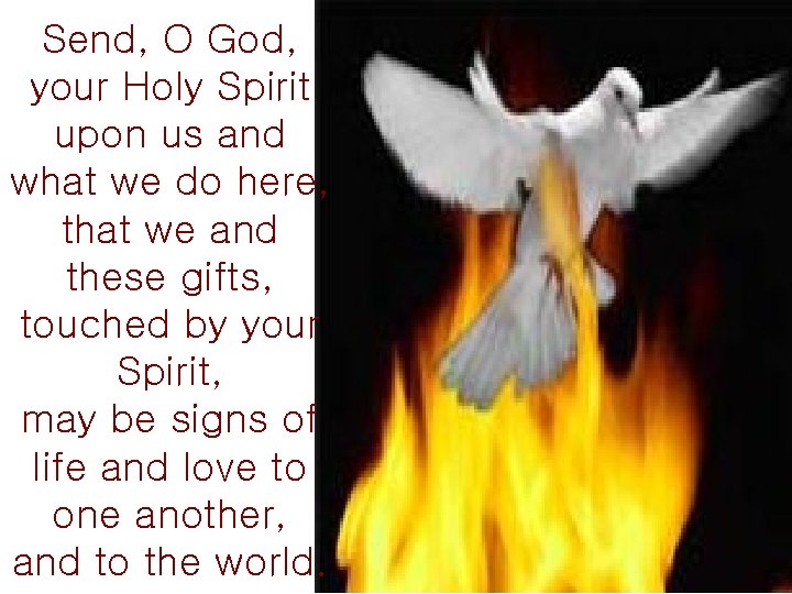 Send, O God, your Holy Spirit upon us and what we do here, that
