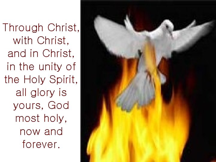 Through Christ, with Christ, and in Christ, in the unity of the Holy Spirit,