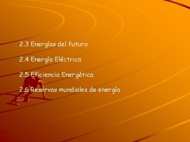 2. 3 Energías del futuro 2. 4 Energía Eléctrica 2. 5 Eficiencia Energética 2.