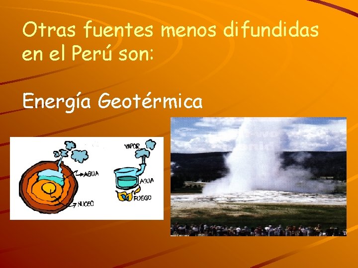 Otras fuentes menos difundidas en el Perú son: Energía Geotérmica 