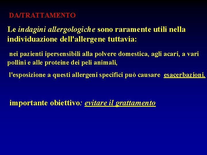  DA/TRATTAMENTO Le indagini allergologiche sono raramente utili nella individuazione dell'allergene tuttavia: nei pazienti