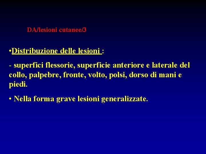 DA/lesioni cutanee/3 • Distribuzione delle lesioni : - superfici flessorie, superficie anteriore e laterale