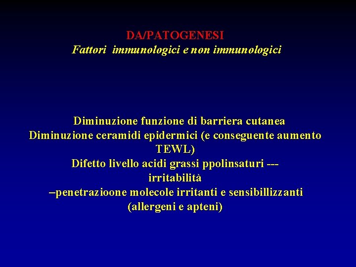 DA/PATOGENESI Fattori immunologici e non immunologici Diminuzione funzione di barriera cutanea Diminuzione ceramidi epidermici