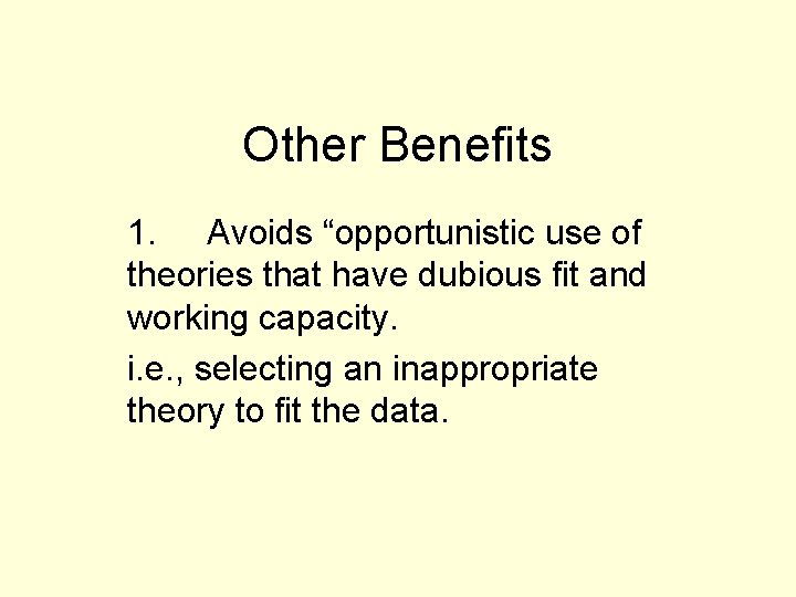 Other Benefits 1. Avoids “opportunistic use of theories that have dubious fit and working