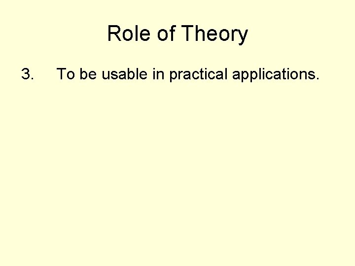 Role of Theory 3. To be usable in practical applications. 