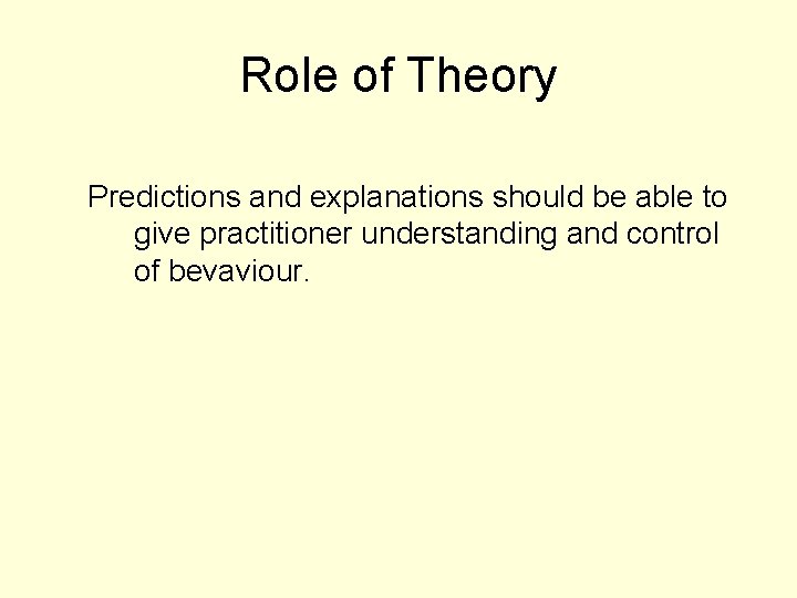 Role of Theory Predictions and explanations should be able to give practitioner understanding and