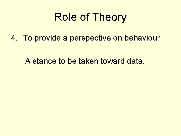 Role of Theory 4. To provide a perspective on behaviour. A stance to be