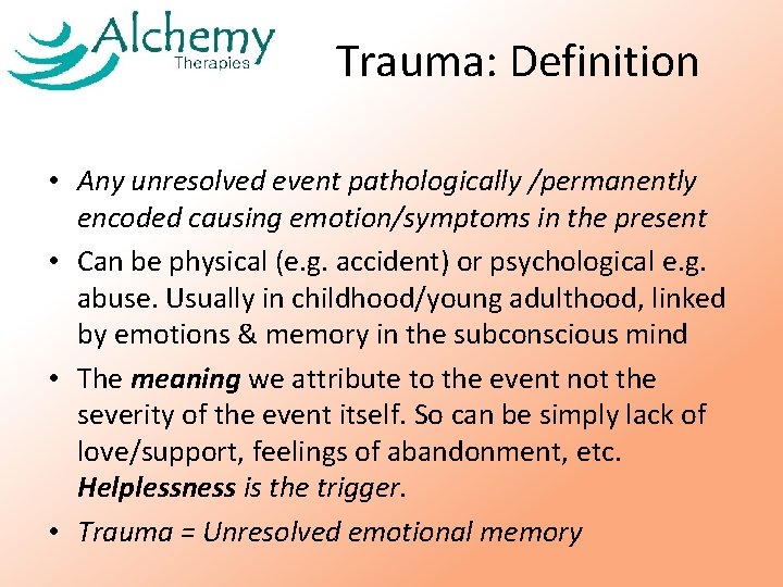 Trauma: Definition • Any unresolved event pathologically /permanently encoded causing emotion/symptoms in the present