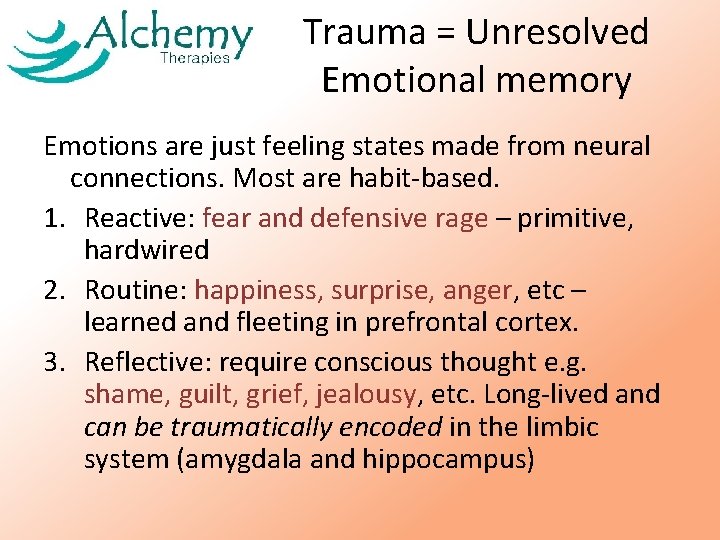 Trauma = Unresolved Emotional memory Emotions are just feeling states made from neural connections.
