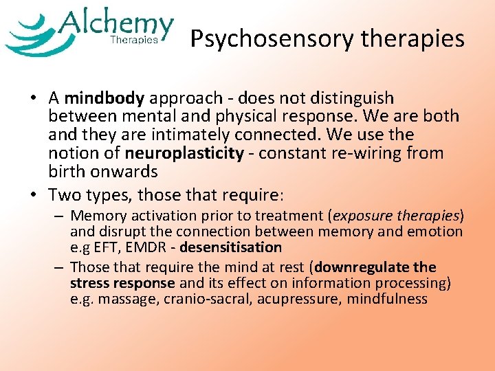 Psychosensory therapies • A mindbody approach - does not distinguish between mental and physical Psychosensory therapies • A mindbody approach - does not distinguish between mental and physical
