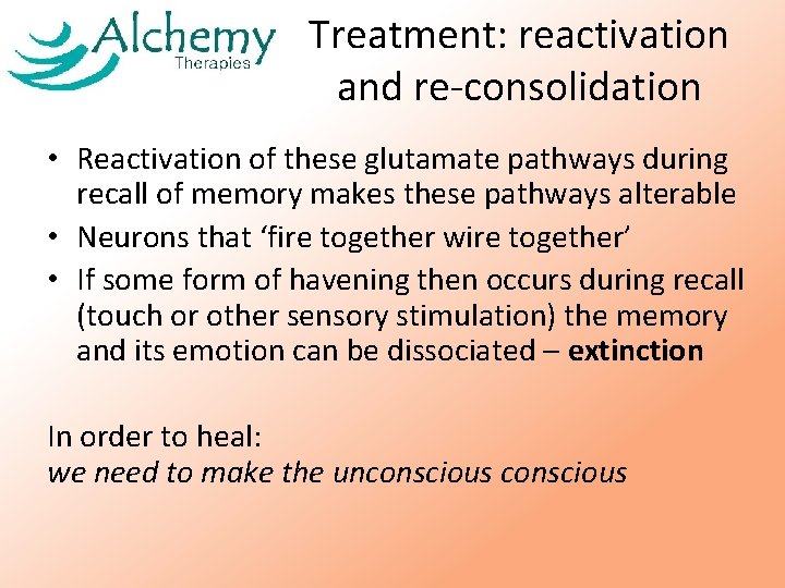 Treatment: reactivation and re-consolidation • Reactivation of these glutamate pathways during recall of memory