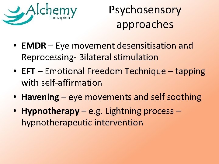 Psychosensory approaches • EMDR – Eye movement desensitisation and Reprocessing- Bilateral stimulation • EFT