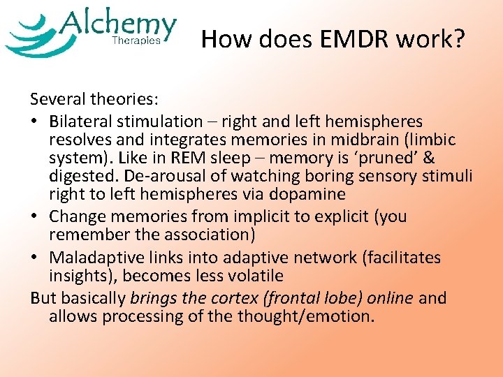 How does EMDR work? Several theories: • Bilateral stimulation – right and left hemispheres