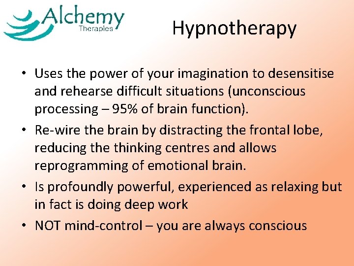 Hypnotherapy • Uses the power of your imagination to desensitise and rehearse difficult situations
