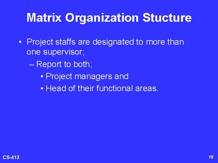 Matrix Organization Stucture • Project staffs are designated to more than one supervisor; –