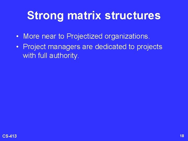 Strong matrix structures • More near to Projectized organizations. • Project managers are dedicated