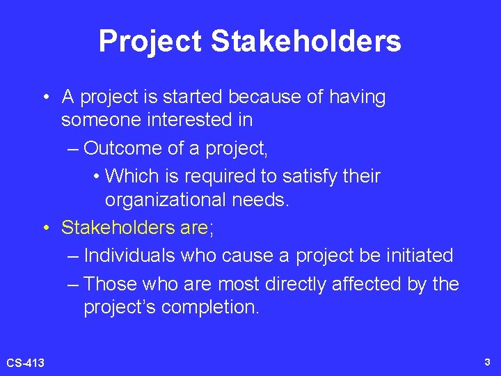 Project Stakeholders • A project is started because of having someone interested in –