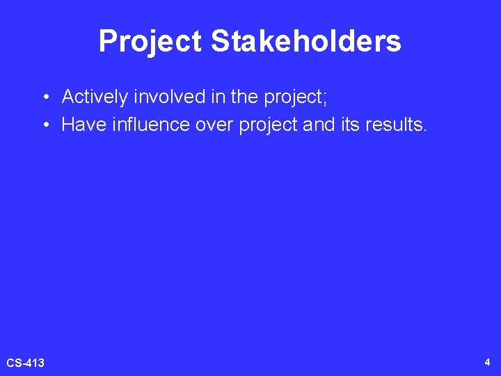 Project Stakeholders • Actively involved in the project; • Have influence over project and