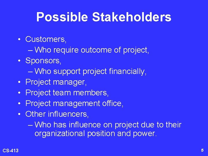 Possible Stakeholders • Customers, – Who require outcome of project, • Sponsors, – Who