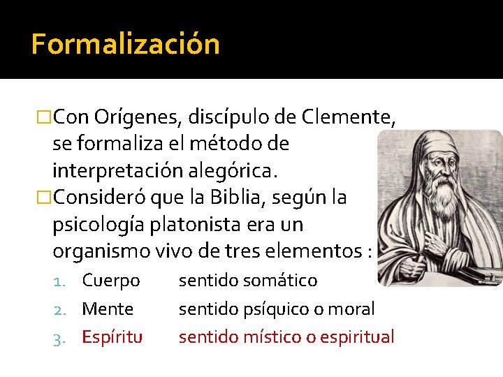 Formalización �Con Orígenes, discípulo de Clemente, se formaliza el método de interpretación alegórica. �Consideró