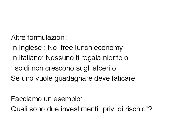 Altre formulazioni: In Inglese : No free lunch economy In Italiano: Nessuno ti regala