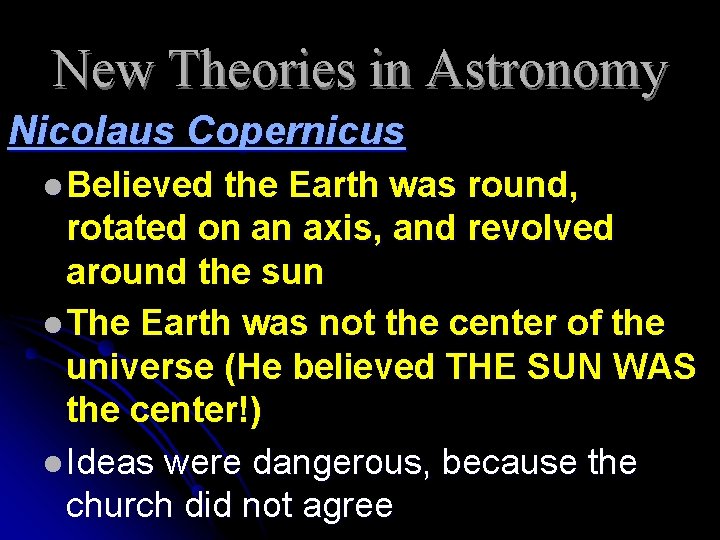 New Theories in Astronomy Nicolaus Copernicus l Believed the Earth was round, rotated on
