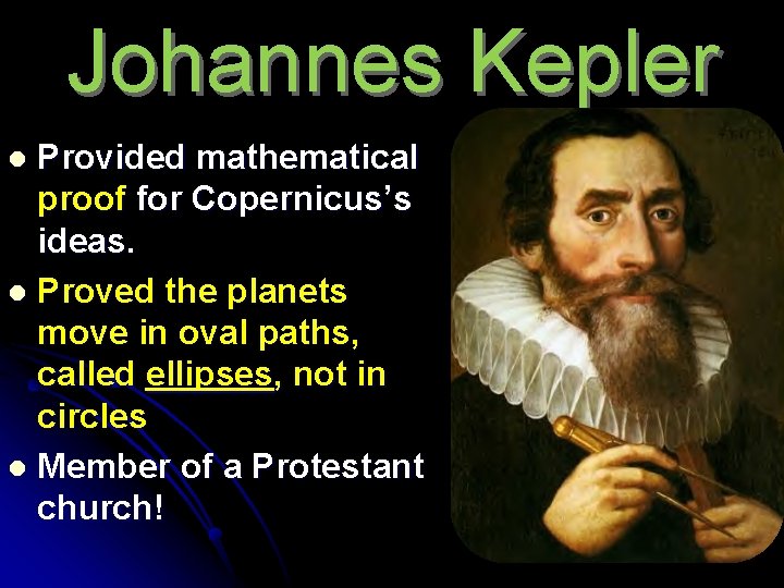 Johannes Kepler Provided mathematical proof for Copernicus’s ideas. l Proved the planets move in