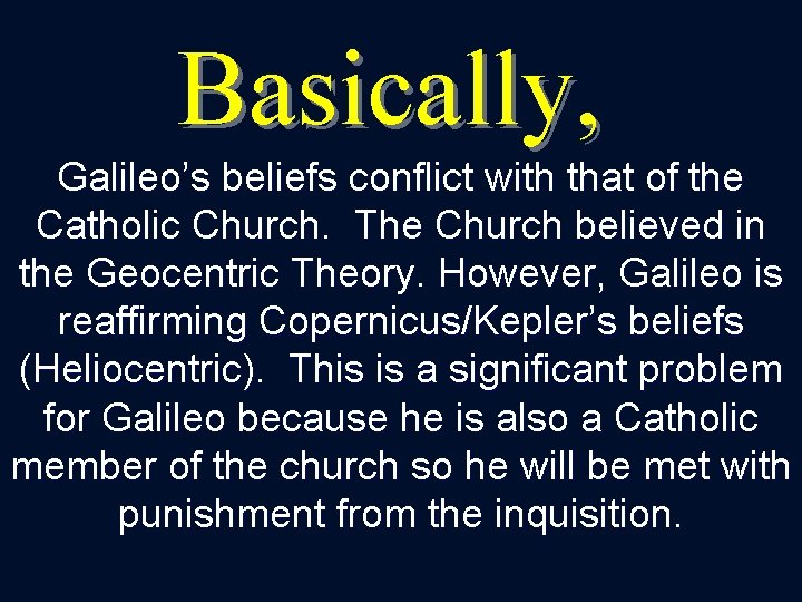 Basically, Galileo’s beliefs conflict with that of the Catholic Church. The Church believed in