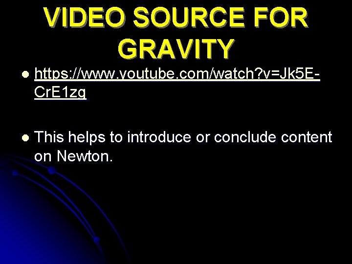 VIDEO SOURCE FOR GRAVITY l https: //www. youtube. com/watch? v=Jk 5 ECr. E 1