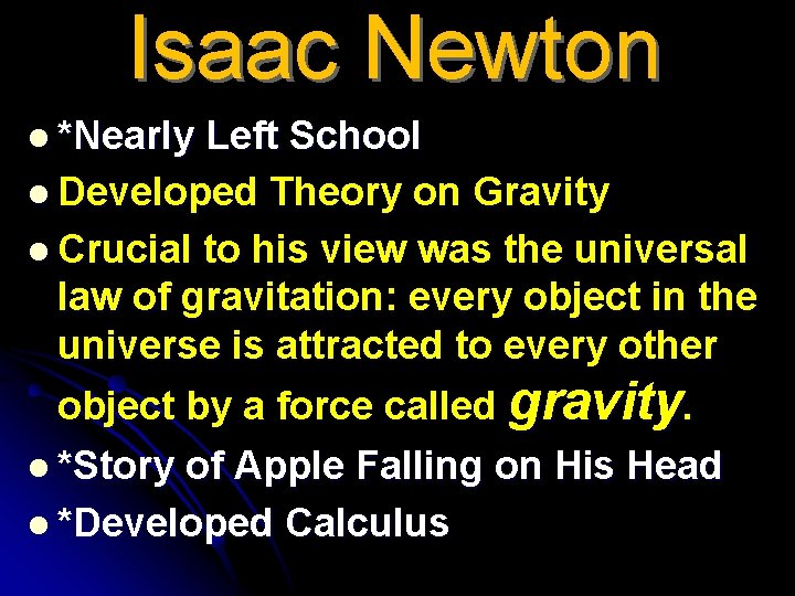 Isaac Newton l *Nearly Left School l Developed Theory on Gravity l Crucial to