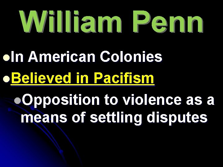 William Penn l. In American Colonies l. Believed in Pacifism l. Opposition to violence