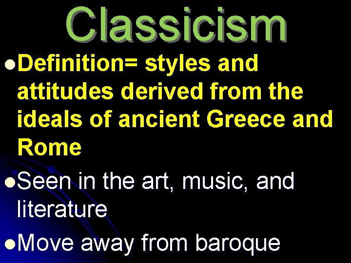 Classicism l. Definition= styles and attitudes derived from the ideals of ancient Greece and