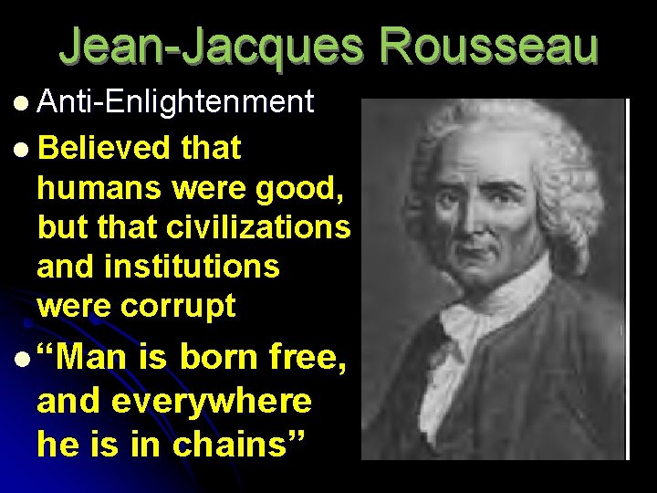 Jean-Jacques Rousseau l Anti-Enlightenment l Believed that humans were good, but that civilizations and