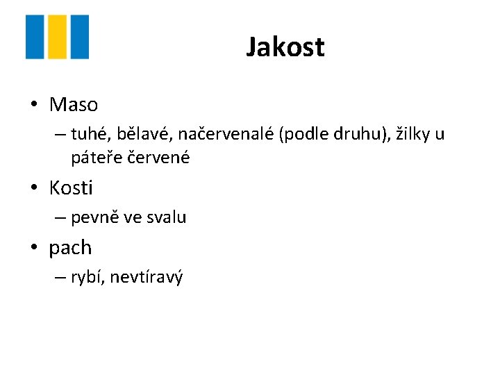 Jakost • Maso – tuhé, bělavé, načervenalé (podle druhu), žilky u páteře červené •