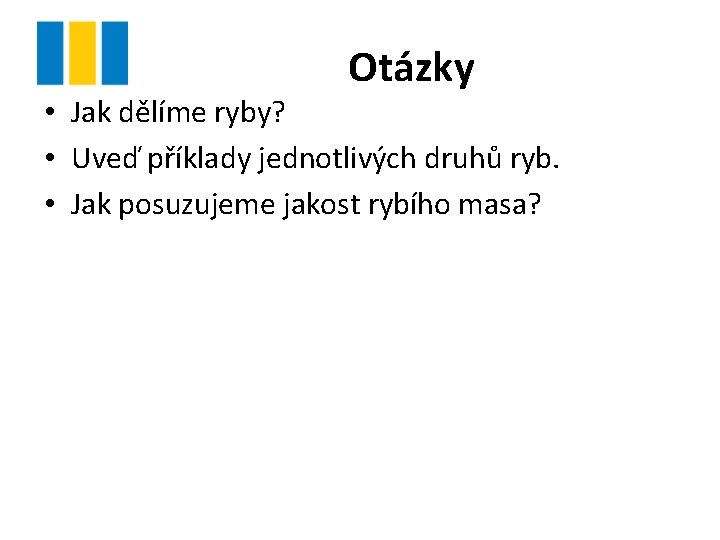 Otázky • Jak dělíme ryby? • Uveď příklady jednotlivých druhů ryb. • Jak posuzujeme Otázky • Jak dělíme ryby? • Uveď příklady jednotlivých druhů ryb. • Jak posuzujeme