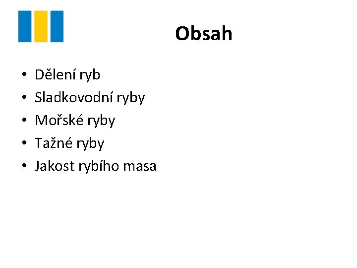 Obsah • • • Dělení ryb Sladkovodní ryby Mořské ryby Tažné ryby Jakost rybího