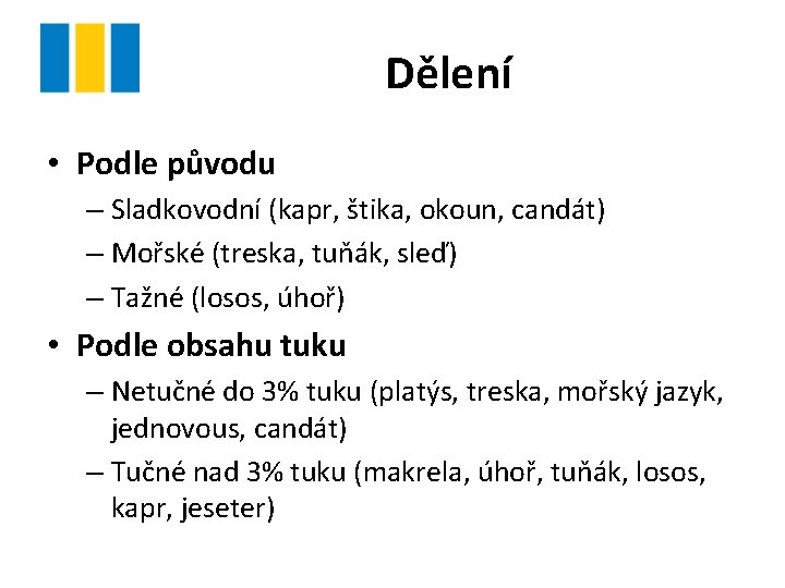 Dělení • Podle původu – Sladkovodní (kapr, štika, okoun, candát) – Mořské (treska, tuňák,