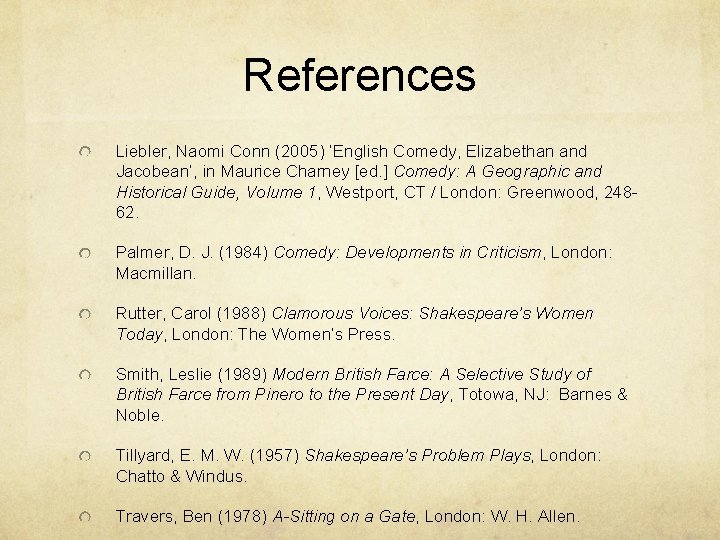 References Liebler, Naomi Conn (2005) ‘English Comedy, Elizabethan and Jacobean’, in Maurice Charney [ed.