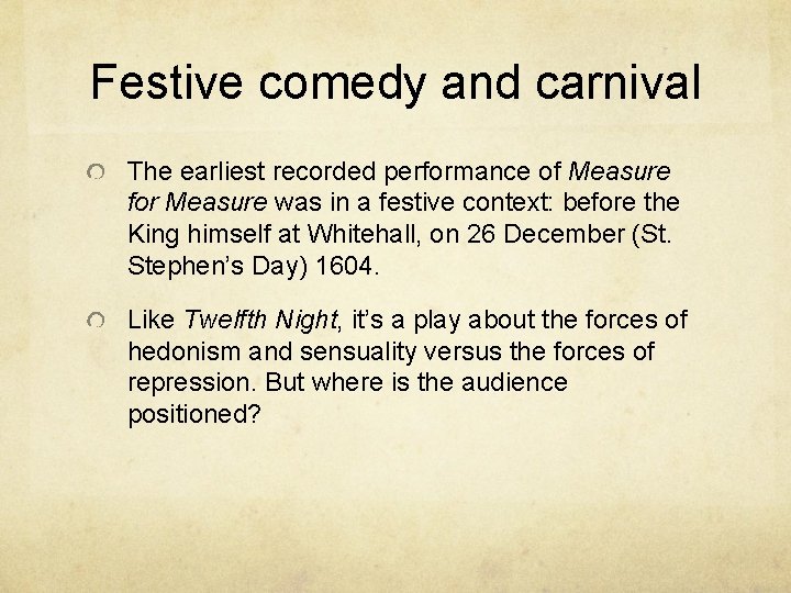 Festive comedy and carnival The earliest recorded performance of Measure for Measure was in